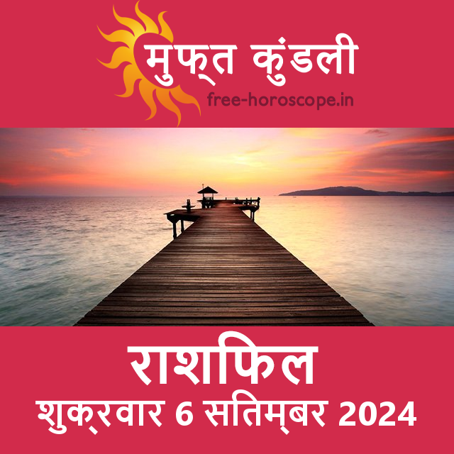 शुक्रवार 6 सितम्बर 2024 का दैनिक राशिफल पूर्वानुमान