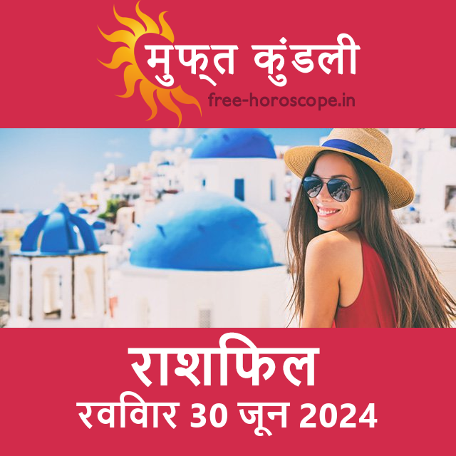 रविवार 30 जून 2024 का दैनिक राशिफल पूर्वानुमान